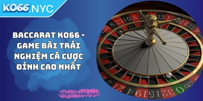 Baccarat KO66 - Game Bài Trải Nghiệm Cá Cược Đỉnh Cao Nhất