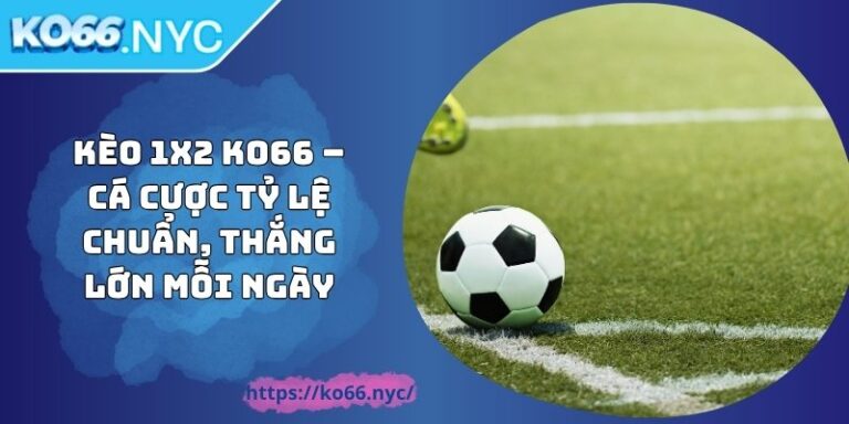 Kèo 1x2 KO66 – Cá Cược Tỷ Lệ Chuẩn, Thắng Lớn Mỗi Ngày