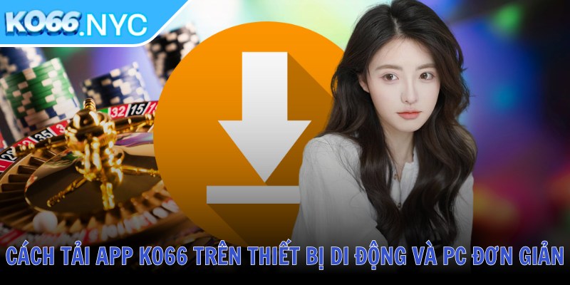 Ko66 NYC ❤️ Tải App KO66 Casino Đăng Nhập KO 66 Nhà Cái Mới Nhất 2025 38 Cách tải app KO66 trên thiết bị di động và PC đơn giản