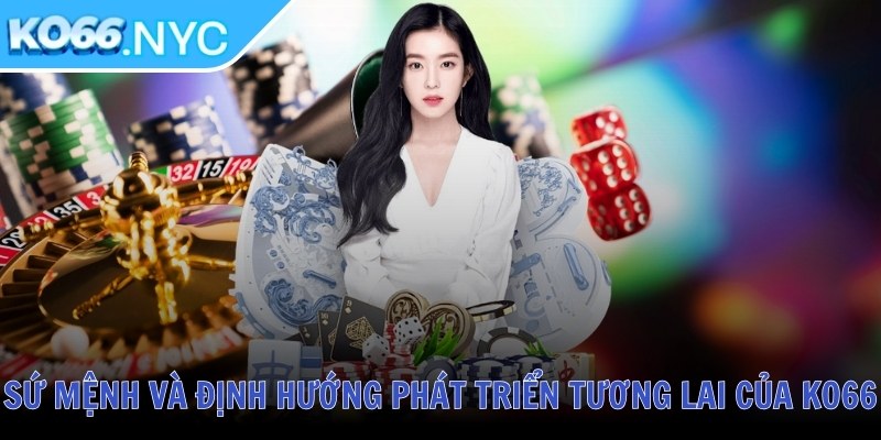 Ko66 NYC ❤️ Tải App KO66 Casino Đăng Nhập KO 66 Nhà Cái Mới Nhất 2025 31 Sứ mệnh và định hướng phát triển tương lai của KO66
