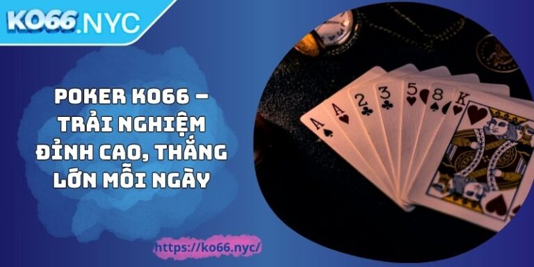 Poker KO66 – Trải Nghiệm Đỉnh Cao, Thắng Lớn Mỗi Ngày