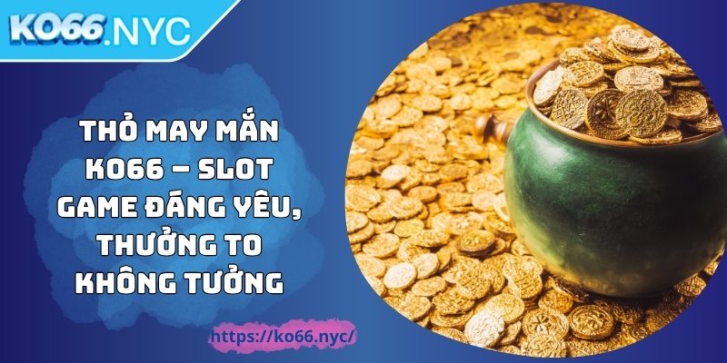 Thỏ May Mắn KO66 – Slot Game Đáng Yêu, Thưởng To Không Tưởng 3 Thỏ May Mắn KO66 – Slot Game Đáng Yêu, Thưởng To Không Tưởng